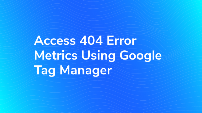 Google Analytics 404 Report: How to Monitor, Find and Fix 404 Errors in GA