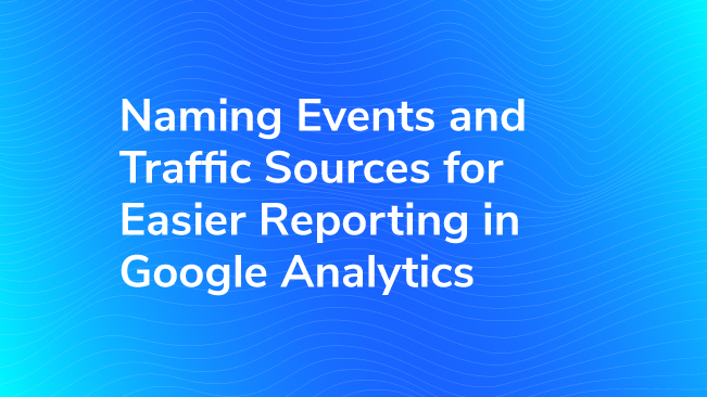Naming Events And Traffic Sources For Easier Reporting In Google Analytics